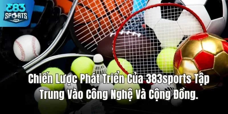 Chiến Lược Phát Triển Của 383sports Tập Trung Vào Công Nghệ Và Cộng Đồng.