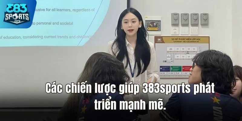 Các chiến lược giúp 383sports phát triển mạnh mẽ.
