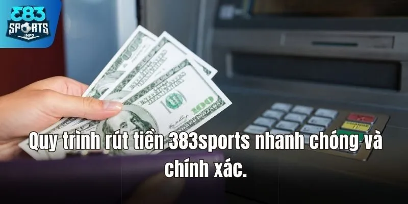 Quy trình rút tiền 383sports nhanh chóng và chính xác.