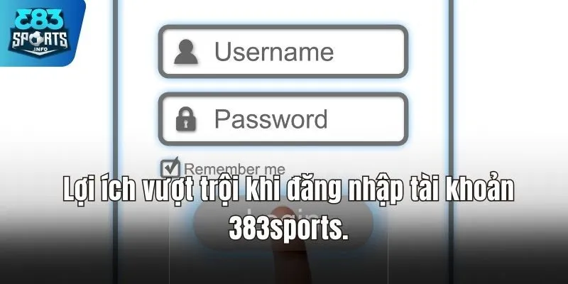 Lợi ích vượt trội khi đăng nhập tài khoản 383sports.
